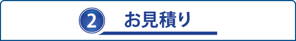 2.お見積り 2.お見積り